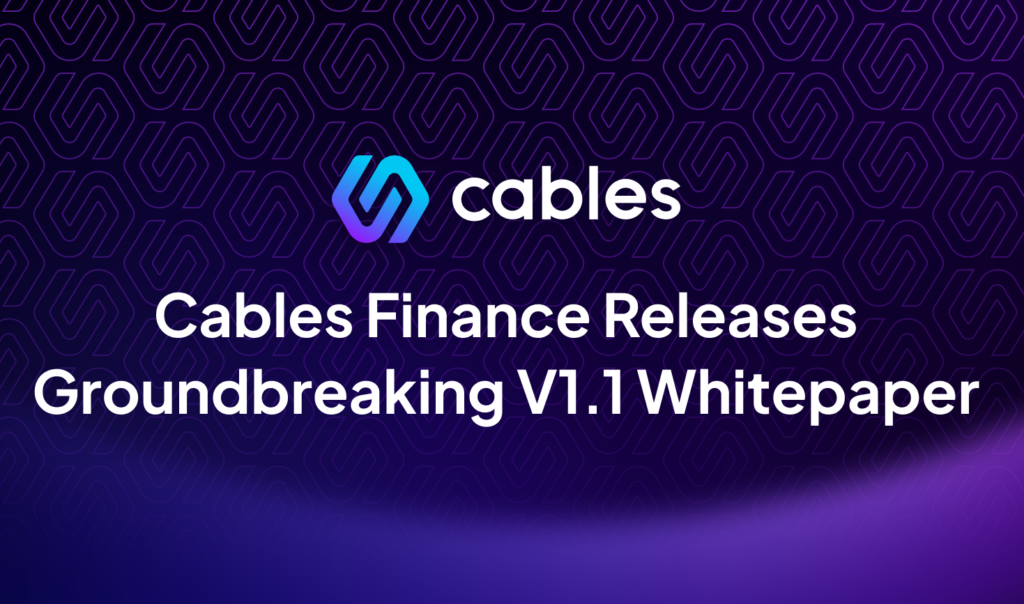 Cables Finance Officially Launches Version 1.1 White Paper: A Bold Step Towards the Future of DeFi